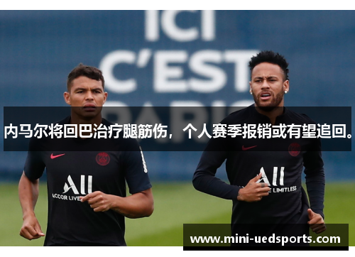 内马尔将回巴治疗腿筋伤，个人赛季报销或有望追回。