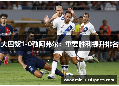 大巴黎1-0勒阿弗尔：重要胜利提升排名