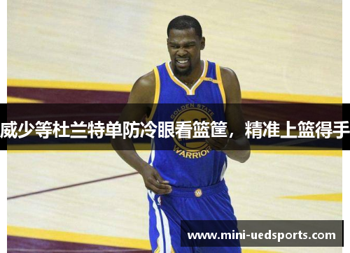 威少等杜兰特单防冷眼看篮筐，精准上篮得手