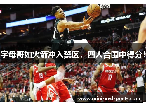 字母哥如火箭冲入禁区，四人合围中得分！