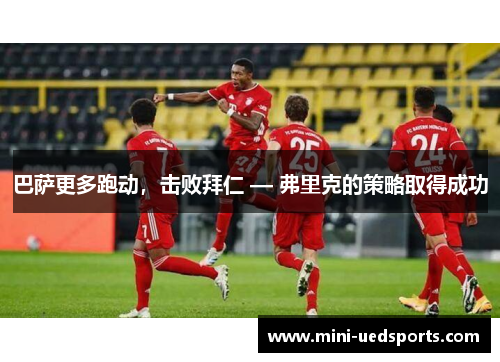 巴萨更多跑动，击败拜仁 — 弗里克的策略取得成功