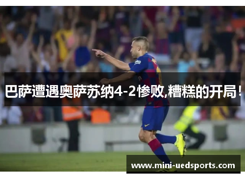 巴萨遭遇奥萨苏纳4-2惨败,糟糕的开局！