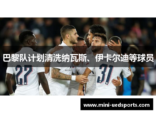 巴黎队计划清洗纳瓦斯、伊卡尔迪等球员