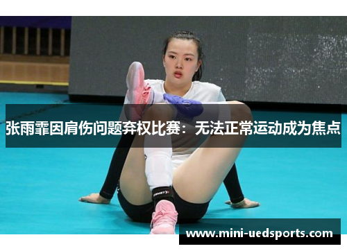 张雨霏因肩伤问题弃权比赛：无法正常运动成为焦点