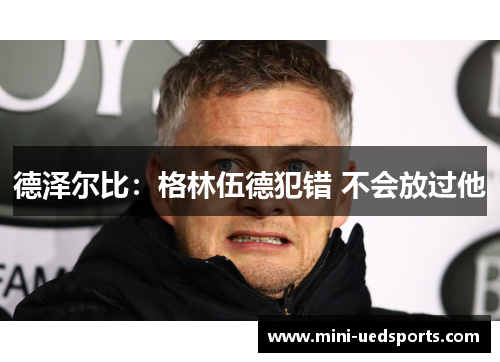 德泽尔比：格林伍德犯错 不会放过他